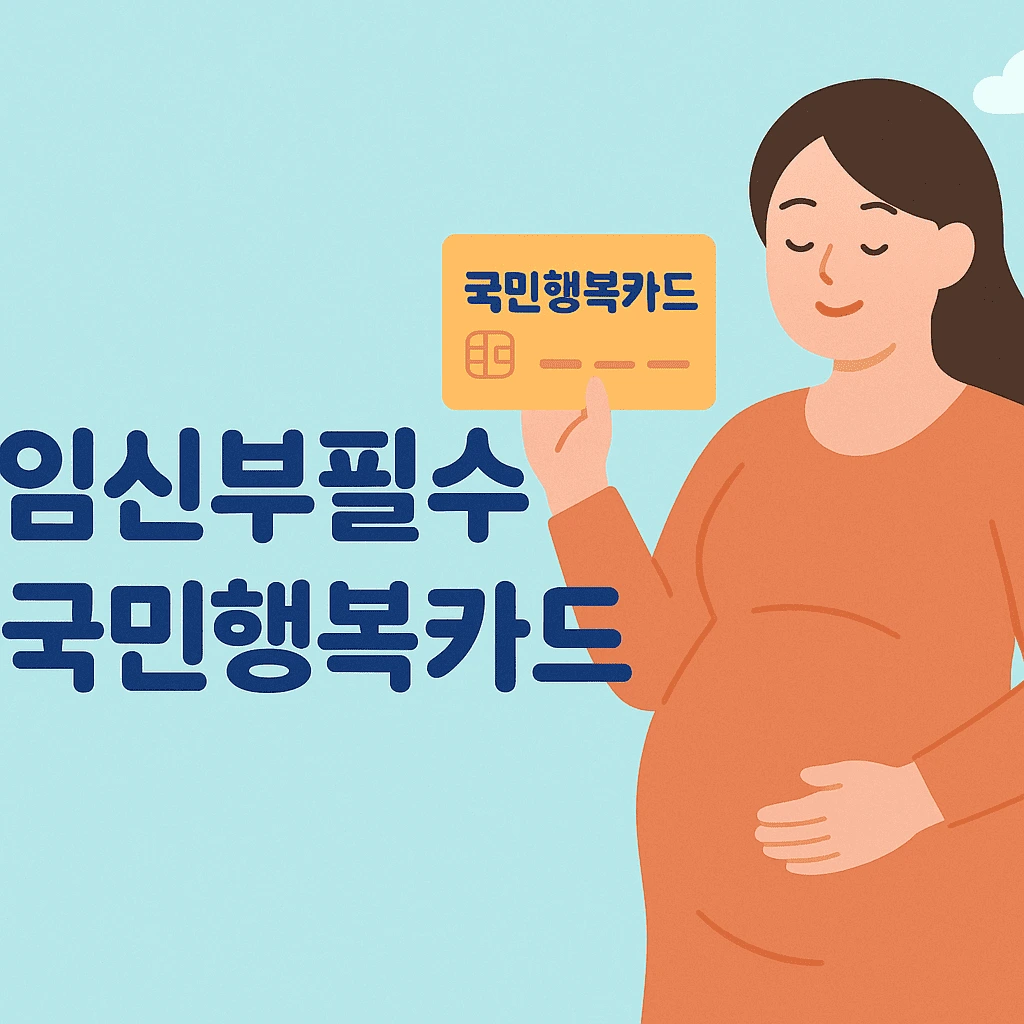 임산부 필수! 2025년 국민행복카드 발급 가이드 & 카드사별 혜택 비교