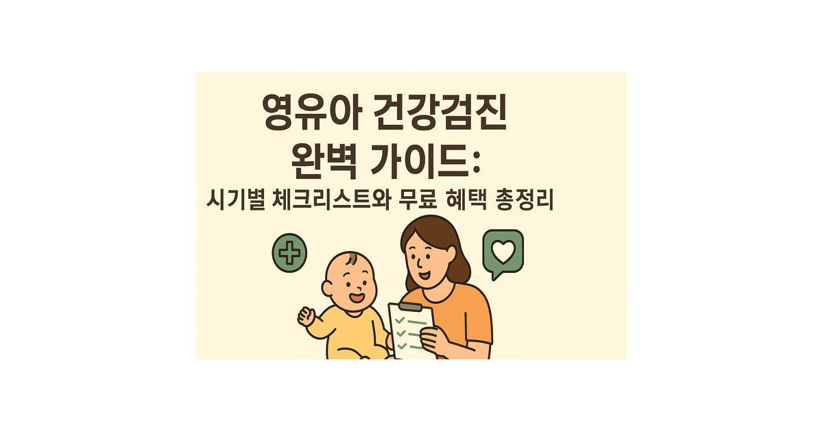영유아 건강검진 완벽 가이드: 시기별 체크리스트와 무료 혜택 총정리[K-희망사다리]